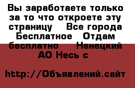 Вы заработаете только за то что откроете эту страницу. - Все города Бесплатное » Отдам бесплатно   . Ненецкий АО,Несь с.